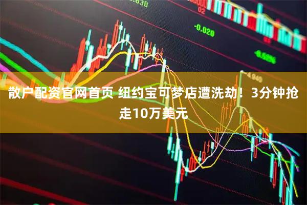 散户配资官网首页 纽约宝可梦店遭洗劫！3分钟抢走10万美元